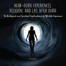 Near-Death Experiences, Religion, and Life After Death Audiobook