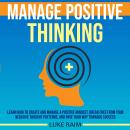 Manage Positive Thinking: Learn How to Create and Manage a Positive Mindset, Break free from Your Ne Audiobook
