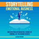 Storytelling Emotional Business: Win Over Your Interlocutor, Change His Thinking, Get the Desired Re Audiobook