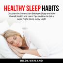Healthy Sleep Habits: Discover the Connection Between Sleep and Your Overall Health and Learn Tips on How to Get a Good Night Sleep Every Night Audiobook