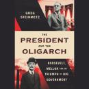 The President and the Oligarch: Roosevelt, Mellon and the Triumph of Big Government Audiobook
