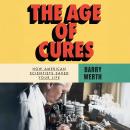 The Age of Cures: How American Scientists Saved Your Life Audiobook