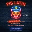 Pig Latin: A Seriously Funny True Story of a Former Police Officer Audiobook