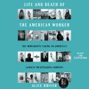 Life and Death of the American Worker: The Immigrants Taking on America's Largest Meatpacking Compan Audiobook