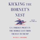 Kicking the Hornet's Nest: U.S. Foreign Policy in the Middle East from Truman to Trump Audiobook