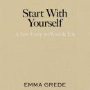 Cover of Start with Yourself: A New Vision for Work & Life