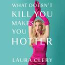 Cover of What Doesn't Kill You Makes You Hotter: How I Lost a Husband, Gained a Lawyer, and Found Myself