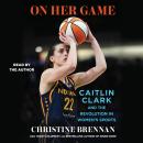 On Her Game: Caitlin Clark and the Revolution in Women's Sports Audiobook