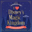 I Love Disney's Magic Kingdom: 100+ Surprising Facts, Magical Quizzes, Fan-Favorite Trivia, and More Audiobook