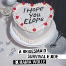 I Hope You Elope: A Bridesmaid Survival Guide Audiobook