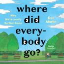 Where Did Everybody Go?: Why We're Lonely but Not Alone Audiobook