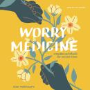 Worry Medicine: Remedies and Rituals for Anxious Times Audiobook
