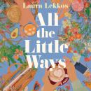 All the Little Ways: A Novel Audiobook