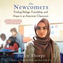 The Newcomers: Finding Refuge, Friendship, and Hope in an American Classroom Audiobook