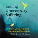 Ending Unnecessary Suffering: How to Create a Powerful, Complete, and Peaceful Life Audiobook