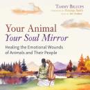 Your Animal — Your Soul Mirror: Healing the Emotional Wounds of Animals and Their People Audiobook