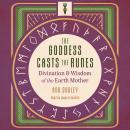 The Goddess Casts the Runes: Divination and Wisdom of the Earth Mother Audiobook