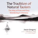 The Tradition of Natural Taoism: The Way of Free and Easy Wandering in Oneness Audiobook