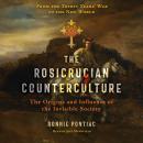 The Rosicrucian Counterculture: The Origins and Influence of the Invisible Society Audiobook