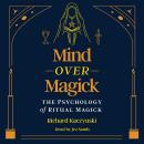 Mind over Magick: The Psychology of Ritual Magick Audiobook