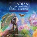 Pleiadian Activation of Our Sacred Heart Space: Liberating the Human Soul Audiobook