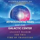 Astrological Ages and the Galactic Center: Ancient Wisdom for This Time of Transition Audiobook