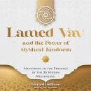 Lamed Vav and the Power of Mystical Kindness: Awakening to the Presence of the 36 Hidden Messengers Audiobook