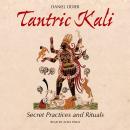 Tantric Kali: Secret Practices and Rituals Audiobook