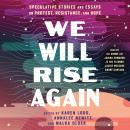 We Will Rise Again: Speculative Stories and Essays on Protest, Resistance, and Hope Audiobook