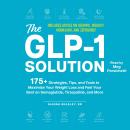The GLP-1 Solution: 175+ Strategies, Tips, and Tools to Maximize Your Weight Loss and Feel Your Best Audiobook