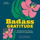 Badass Gratitude: Affirmations for Slaying Your Way to Contentment Audiobook