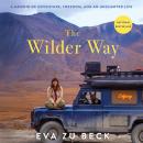 Cover of The Wilder Way: A Memoir of Adventure, Freedom, and an Uncharted Life