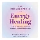 The Encyclopedia of Energy Healing: An A-to-Z Guide to Spiritual Elements and How to Use Them Audiobook