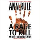 A Rage To Kill and Other True Cases: Anne Rule's Crime Files, Vol. 6 Audiobook