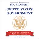 Cover of The Dictionary of the United States Government: 350 Terms and Phrases That Define Our Democracy