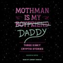 Mothman Is My Daddy: Three Kinky Cryptid Stories Audiobook