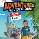 Adventures in a Video Game: Never Trust a Robot Audiobook