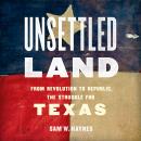 Unsettled Land: From Revolution to Republic, the Struggle for Texas Audiobook