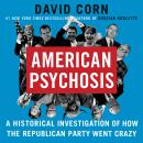 American Psychosis: A Historical Investigation of How the Republican Party Went Crazy Audiobook
