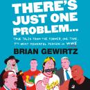 There's Just One Problem...: True Tales from the Former, One-Time, 7th Most Powerful Person in WWE Audiobook
