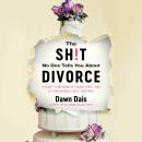 The Sh!t No One Tells You About Divorce: A Guide to Breaking Up, Falling Apart, and Putting Yourself Back Together