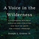 A Voice in the Wilderness: A Pioneering Biologist Explains How Evolution Can Help Us Solve Our Bigge Audiobook