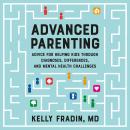 Advanced Parenting: Advice for Helping Kids Through Diagnoses, Differences, and Mental Health Challe Audiobook