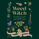 Weed Witch: The Essential Guide to Cannabis for Magic and Wellness Audiobook