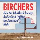 Birchers: How the John Birch Society Radicalized the American Right Audiobook