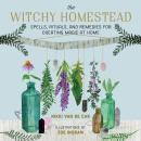 Cover of The Witchy Homestead: Spells, Rituals, and Remedies for Creating Magic at Home