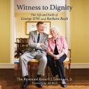 Witness to Dignity: The Life and Faith of George H.W. and Barbara Bush Audiobook