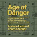 Age of Danger: Keeping America Safe in an Era of New Superpowers, New Weapons, and New Threats Audiobook