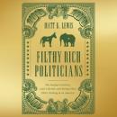 Filthy Rich Politicians: The Swamp Creatures, Latte Liberals, and Ruling-Class Elites Cashing in on  Audiobook