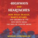 Highways and Heartaches: How Ricky Skaggs, Marty Stuart, and Children of the New South Saved the Sou Audiobook